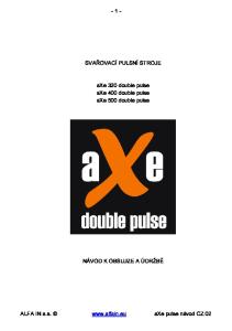 - 1 - SVAŘOVACÍ PULSNÍ STROJE. axe 320 double pulse axe 400 double pulse axe 500 double pulse