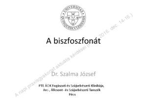 A biszfoszfonát. Dr. Szalma József. A napi praxisgyakorlat aktuális kérdései (Pécs, dec )