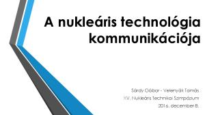 A nukleáris technológia kommunikációja. Sárdy Gábor - Velenyák Tamás XV. Nukleáris Technikai Szimpózium december 8