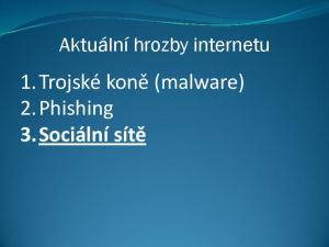 Aktuální hrozby internetu. 1.Trojské koně (malware) 2.Phishing 3.Sociální sítě