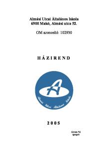 Almási Utcai Általános Iskola 6900 Makó, Almási utca 52. OM azonosító: H Á Z I R E N D. Almási Pál igazgató