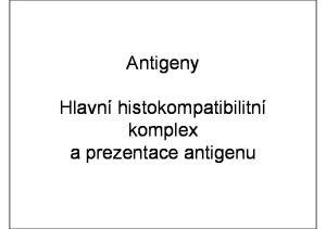 Antigeny. Hlavní histokompatibilitní komplex a prezentace antigenu