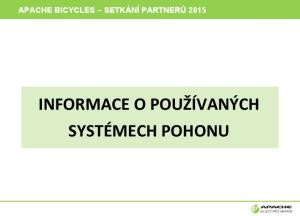 APACHE BICYCLES SETKÁNÍ PARTNERŮ 2015 INFORMACE O POUŽÍVANÝCH SYSTÉMECH POHONU
