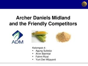 Archer Daniels Midland and the Friendly Competitors. Kelompok 4: Agung Sulistijo Arvin Bakhtiar Fahmi Rizal Yuni Dwi Wijayanti