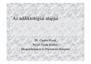 Az addiktológiai alapjai. Dr. Csorba József Nyirı Gyula Kórház Drogambulancia és Prevenciós Központ