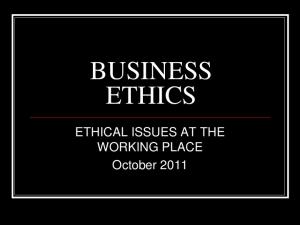 BUSINESS ETHICS. ETHICAL ISSUES AT THE WORKING PLACE October 2011