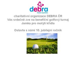 charitativní organizace DEBRA ČR Vás srdečně zve na benefiční golfový turnaj Jamka pro motýlí křídla Oslavte s námi 10