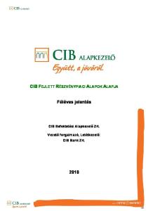 CIB FEJLETT RÉSZVÉNYPIACI ALAPOK ALAPJA. Féléves jelentés. CIB Befektetési Alapkezelő Zrt. Vezető forgalmazó, Letétkezelő: CIB Bank Zrt