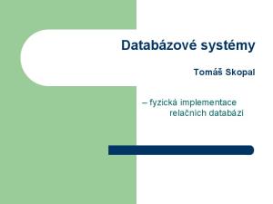 Databázové systémy Tomáš Skopal