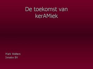 De toekomst van keramiek. Mark Welters Innalox BV