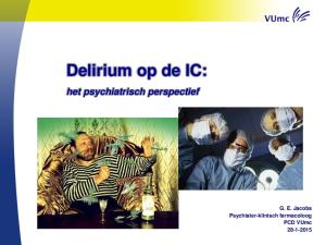 Delirium op de IC: het psychiatrisch perspectief. G. E. Jacobs Psychiater-klinisch farmacoloog PCD VUmc