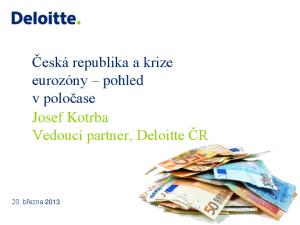 Česká republika a krize eurozóny pohled v poločase Josef Kotrba Vedoucí partner, Deloitte ČR