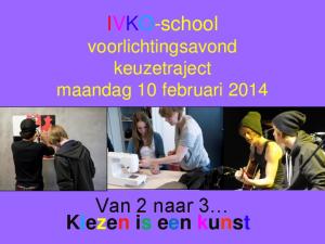 IVKO-school voorlichtingsavond keuzetraject maandag 10 februari Van 2 naar 3 Kiezen is een kunst