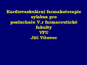 Kardiovaskulární farmakoterapie sylabus pro posluchače V.r farmaceutické fakulty VFU Jiří Vítovec