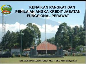 KENAIKAN PANGKAT DAN PENILAIAN ANGKA KREDIT JABATAN FUNGSIONAL PERAWAT. Drs. ACHMAD SUPARTONO, M.Si BKD Kab. Banyumas