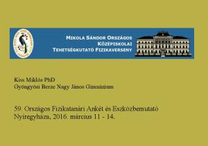 Kiss Miklós PhD Gyöngyösi Berze Nagy János Gimnázium. 59. Országos Fizikatanári Ankét és Eszközbemutató Nyíregyháza, március