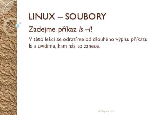 LINUX SOUBORY. Zadejme příkaz ls l! V této lekci se odrazíme od dlouhého výpisu příkazu ls a uvidíme, kam nás to zanese. SPŠ Teplice - 3