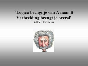 Logica brengt je van A naar B Verbeelding brengt je overal (Albert Einstein)