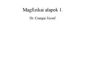 Magfizikai alapok 1. Dr. Csurgai József