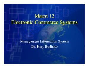 Materi 12 Electronic Commerce Systems. Management Information System Dr. Hary Budiarto