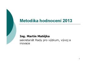 Metodika hodnocení Ing. Martin Matějka sekretariát Rady pro výzkum, vývoj a inovace