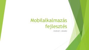 Mobilalkalmazás fejlesztés. Android I. előadás