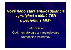 Nová nebo stará antikoagulancia v profylaxi a léčbě TEN u pacientů s MM? Petr Kessler Odd. hematologie a transfuziologie Nemocnice Pelhřimov