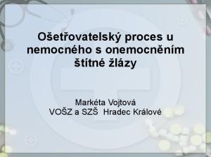 Ošetřovatelský proces u nemocného s onemocněním štítné žlázy. Markéta Vojtová VOŠZ a SZŠ Hradec Králové