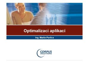 Optimalizaci aplikací. Ing. Martin Pavlica