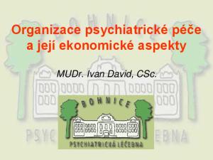 Organizace psychiatrické péče a její ekonomické aspekty. MUDr. Ivan David, CSc