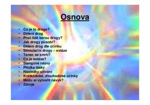 Osnova Co je to droga? lení drog Pro lidé berou drogy? Jak drogy p sobí? lení drog dle ú inku Stimula ní drogy extáze Tanec se smrtí? Co je extáze?