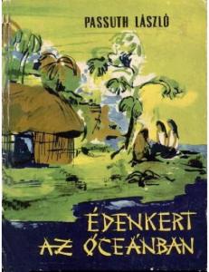 PASSUTH LÁSZLÓ. ÉDENKERT AZ ÓCEÁNBAN (Bougainville felfedezi Tahitit)