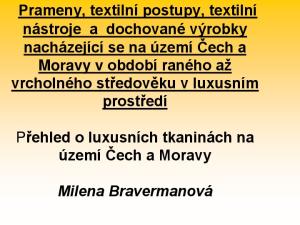 Přehled o luxusních tkaninách na území Čech a Moravy. Milena Bravermanová