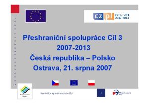 Přeshraniční spolupráce Cíl Česká republika Polsko Ostrava, 21. srpna 2007