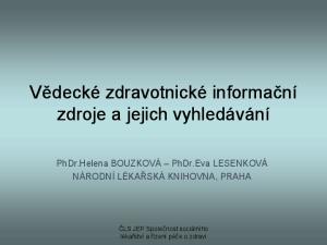 PhDr.Helena BOUZKOVÁ PhDr.Eva LESENKOVÁ NÁRODNÍ LÉKAŘSKÁ KNIHOVNA, PRAHA. ČLS JEP Společnost sociálního lékařství a řízení péče o zdraví