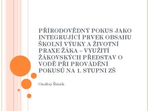 PŘÍRODOVĚDNÝ POKUS JAKO INTEGRUJÍCÍ PRVEK OBSAHU ŠKOLNÍ VÝUKY A ŽIVOTNÍ PRAXE ŽÁKA VYUŽITÍ ŽÁKOVSKÝCH PŘEDSTAV O VODĚ PŘI PROVÁDĚNÍ POKUSŮ NA 1