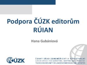 Podpora ČÚZK editorům RÚIAN. Hana Gubániová