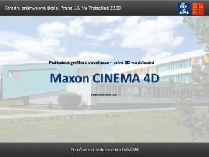 Počítačová grafika a vizualizace volné 3D modelování. Maxon CINEMA 4D. Mgr. David Frýbert, 2012