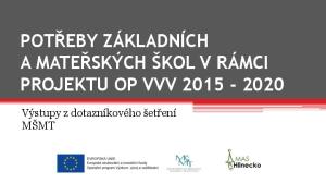 POTŘEBY ZÁKLADNÍCH A MATEŘSKÝCH ŠKOL V RÁMCI PROJEKTU OP VVV Výstupy z dotazníkového šetření MŠMT