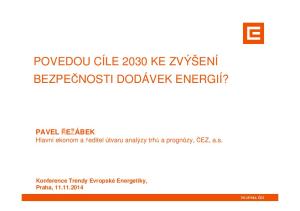 POVEDOU CÍLE 2030 KE ZVÝŠENÍ BEZPEČNOSTI DODÁVEK ENERGIÍ? PAVEL ŘEŽÁBEK Hlavní ekonom a ředitel útvaru analýzy trhů a prognózy, ČEZ, a.s