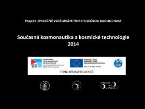 Projekt SPOLEČNÉ VZDĚLÁVÁNÍ PRO SPOLEČNOU BUDOUCNOST. Současná kosmonautika a kosmické technologie 2014