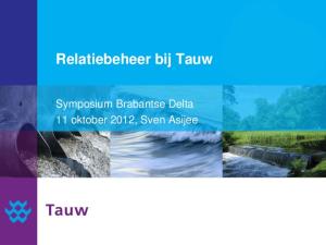 Relatiebeheer bij Tauw. Symposium Brabantse Delta 11 oktober 2012, Sven Asijee