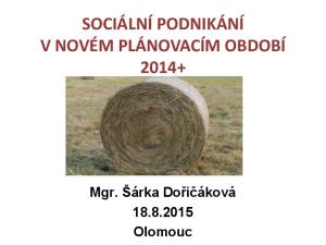 SOCIÁLNÍ PODNIKÁNÍ V NOVÉM PLÁNOVACÍM OBDOBÍ Mgr. Šárka Dořičáková Olomouc