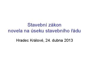 Stavební zákon novela na úseku stavebního řádu. Hradec Králové, 24. dubna 2013