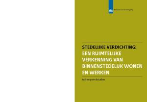 Stedelijke verdichting: een ruimtelijke verkenning van binnenstedelijk wonen en werken. Achtergrondstudies