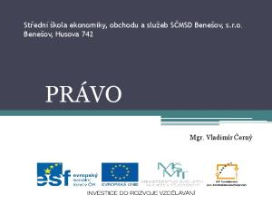 Střední škola ekonomiky, obchodu a služeb SČMSD Benešov, s.r.o. Benešov, Husova 742 PRÁVO. Mgr. Vladimír Černý