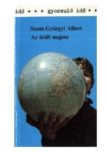 SZENT-GYÖRGYI ALBERT. Az őrült majom Írta egy biológus