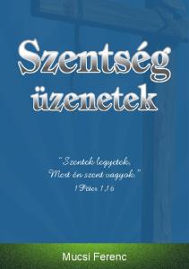 Szentek legyetek, Mert én szent vagyok. 1Péter 1,16. Mucsi Ferenc