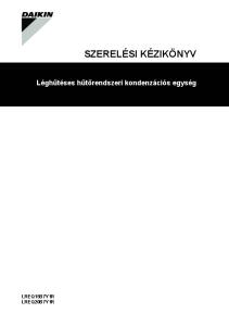 SZERELÉSI KÉZIKÖNYV. Léghűtéses hűtőrendszeri kondenzációs egység LREQ15B7Y1R LREQ20B7Y1R