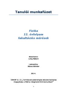 Tanulói munkafüzet. Fizika 12. évfolyam fakultációs mérések. Készítette: Láng Róbert. Lektorálta: Rózsa Sándor 2014